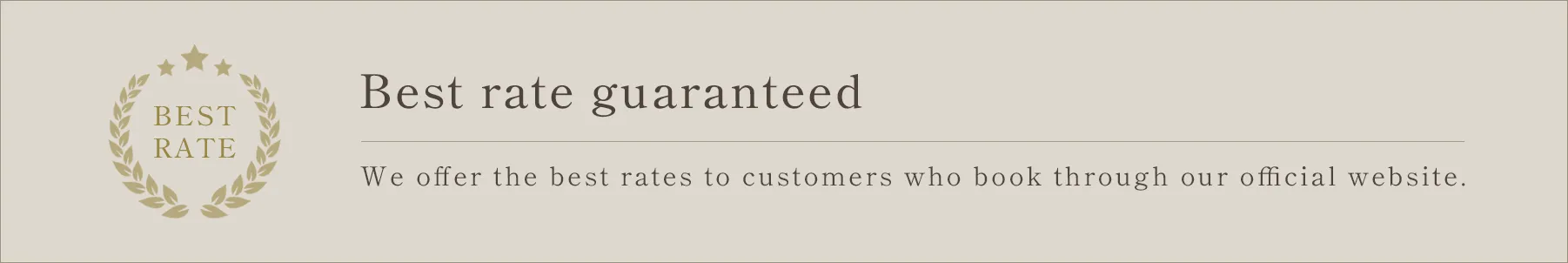 We offer the best rates to customers who book through our official website.　Best rate guaranteed